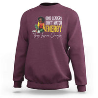 Good Leaders Don't Match Energy They Inspire Change Sweatshirt Black Leadership Juneteenth