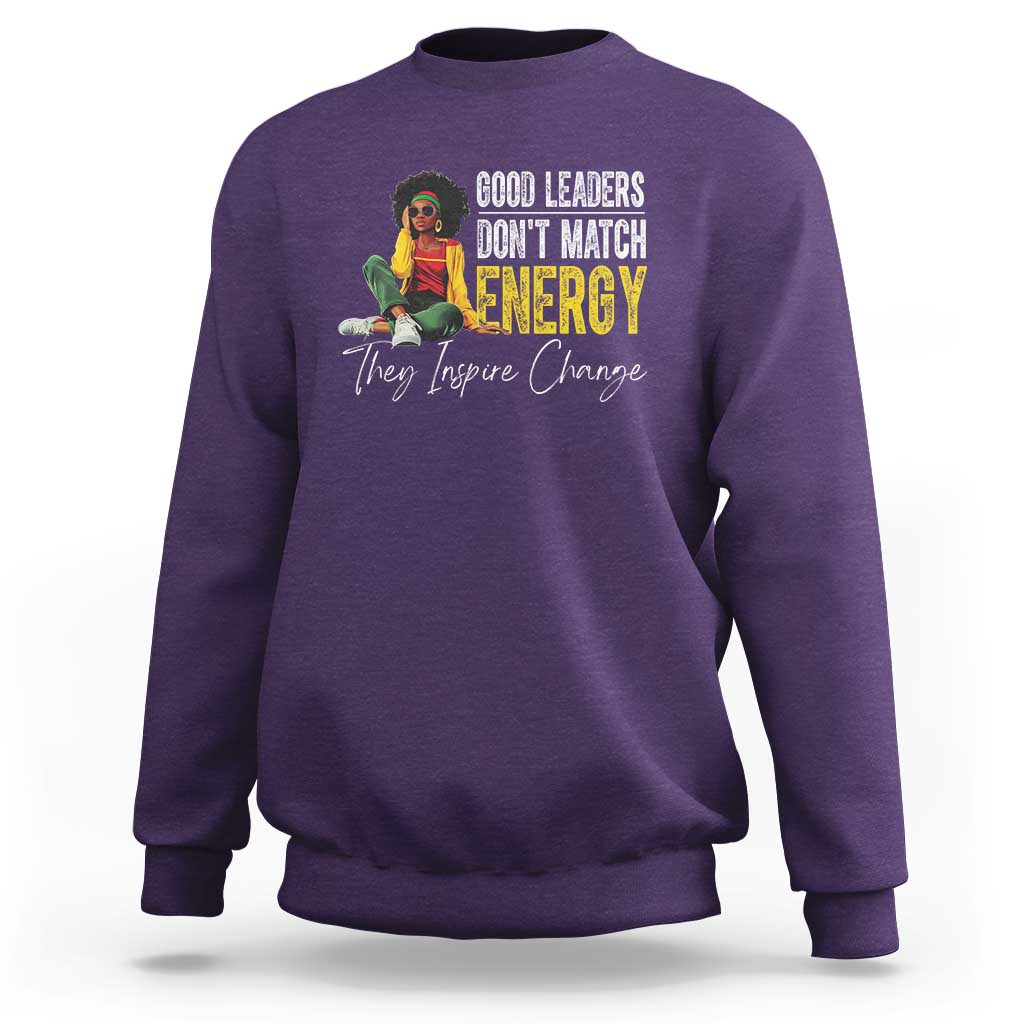 Good Leaders Don't Match Energy They Inspire Change Sweatshirt Black Leadership Juneteenth