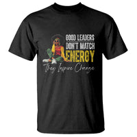 Good Leaders Don't Match Energy They Inspire Change T Shirt Black Leadership Juneteenth