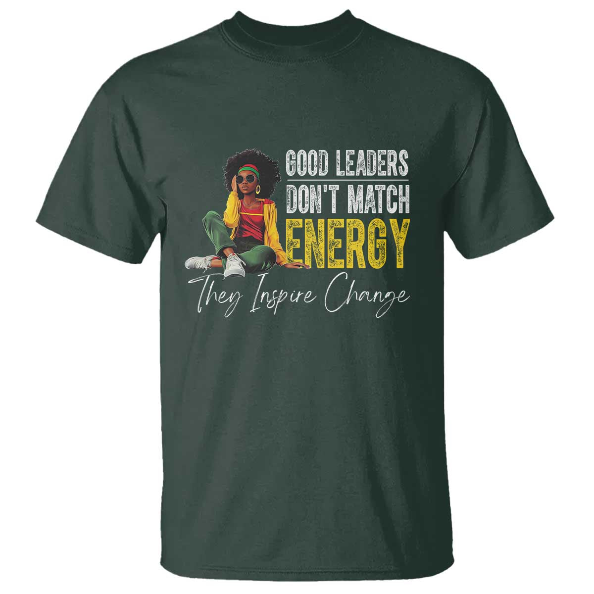 Good Leaders Don't Match Energy They Inspire Change T Shirt Black Leadership Juneteenth