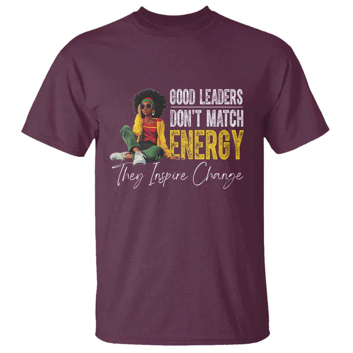 Good Leaders Don't Match Energy They Inspire Change T Shirt Black Leadership Juneteenth