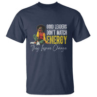 Good Leaders Don't Match Energy They Inspire Change T Shirt Black Leadership Juneteenth