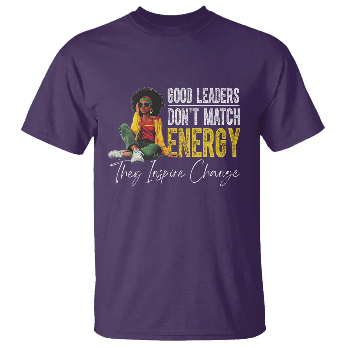 Good Leaders Don't Match Energy They Inspire Change T Shirt Black Leadership Juneteenth