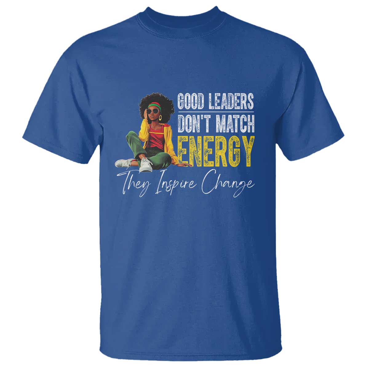 Good Leaders Don't Match Energy They Inspire Change T Shirt Black Leadership Juneteenth