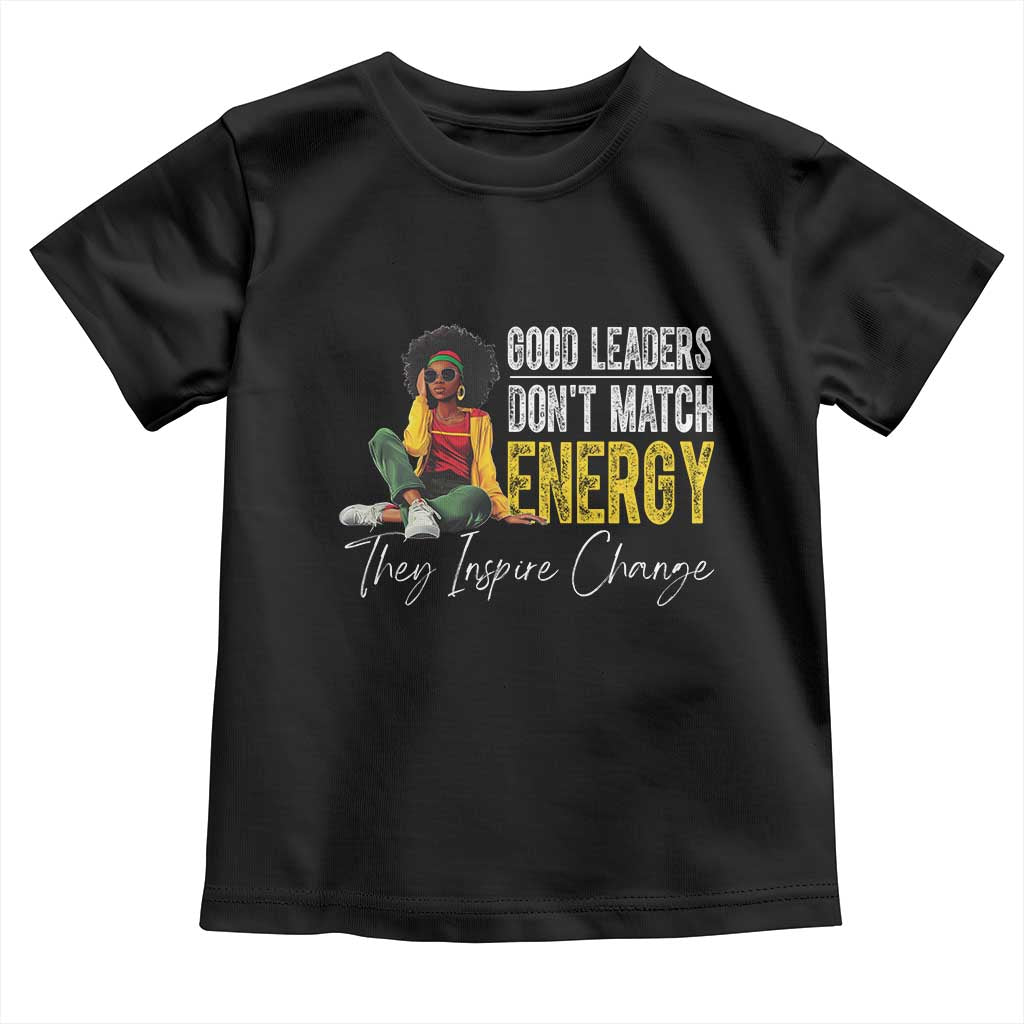 Good Leaders Don't Match Energy They Inspire Change Toddler T Shirt Black Leadership Juneteenth