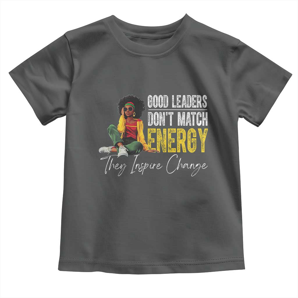 Good Leaders Don't Match Energy They Inspire Change Toddler T Shirt Black Leadership Juneteenth