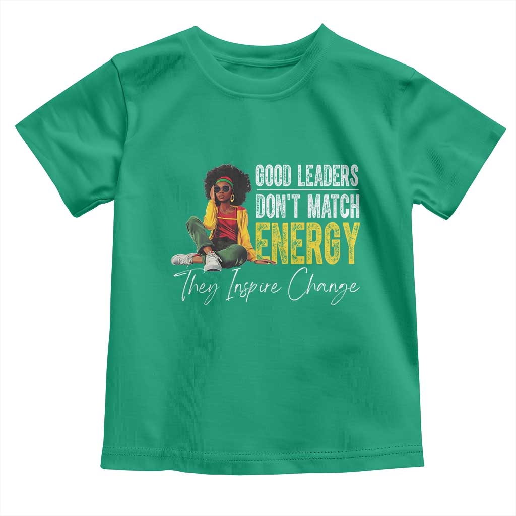 Good Leaders Don't Match Energy They Inspire Change Toddler T Shirt Black Leadership Juneteenth