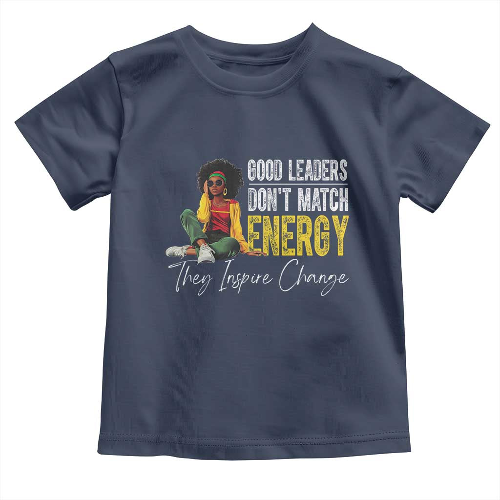 Good Leaders Don't Match Energy They Inspire Change Toddler T Shirt Black Leadership Juneteenth