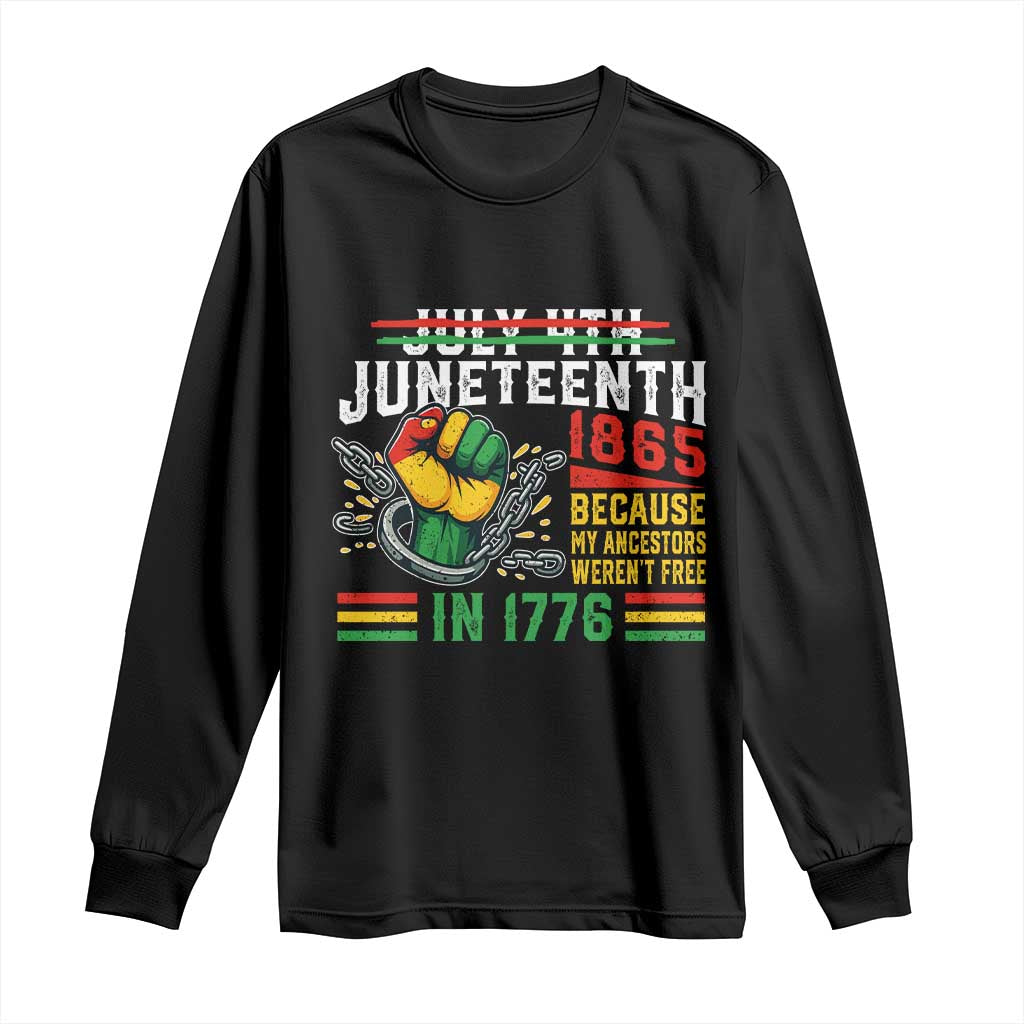 Juneteenth 1865 Because My Ancestors Weren't Free In 1776 Long Sleeve Shirt Break The Chains