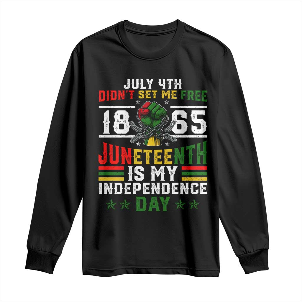 July 4th Didn't Set Me Free 1865 Juneteenth Is My Independence Day Long Sleeve Shirt