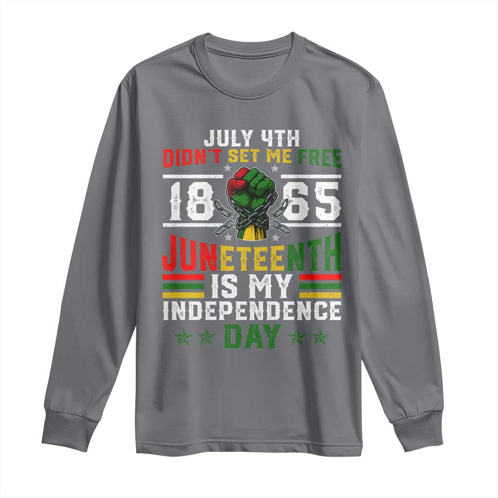 July 4th Didn't Set Me Free 1865 Juneteenth Is My Independence Day Long Sleeve Shirt