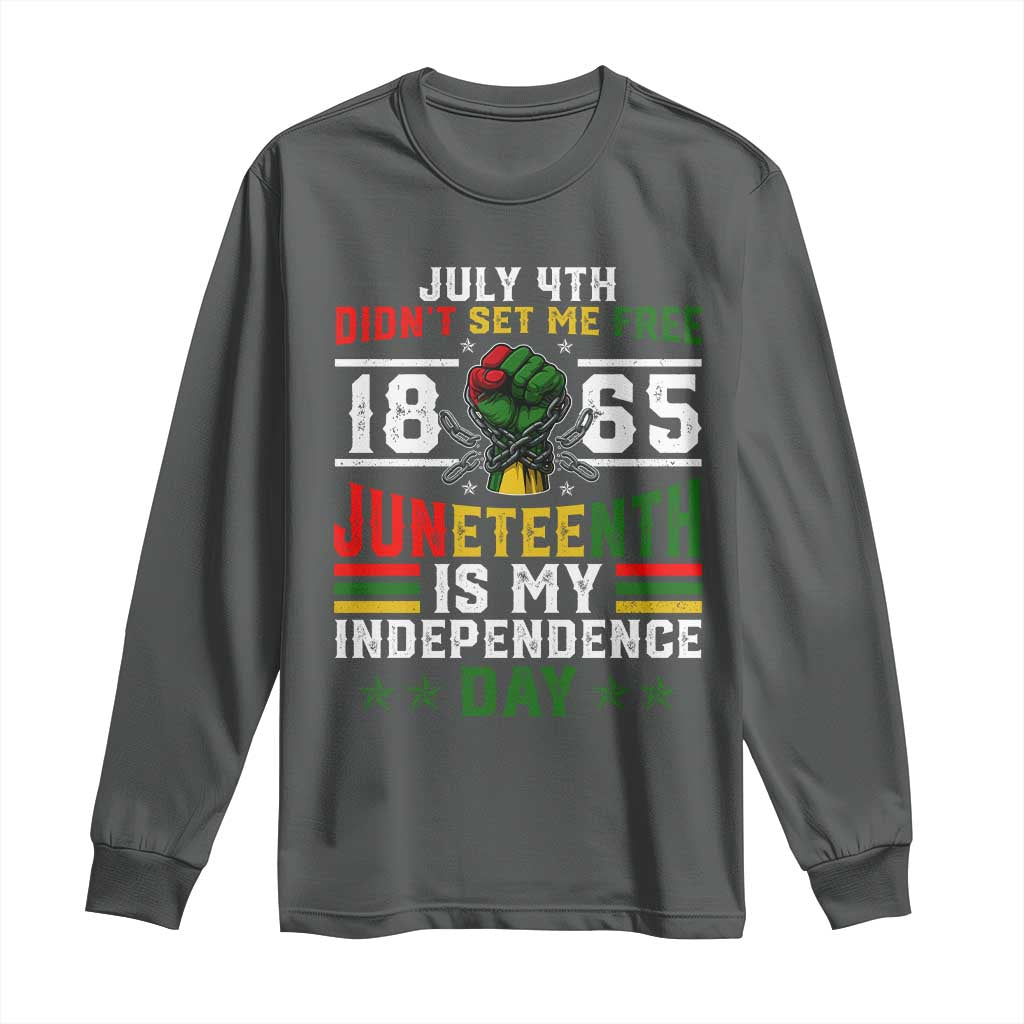 July 4th Didn't Set Me Free 1865 Juneteenth Is My Independence Day Long Sleeve Shirt