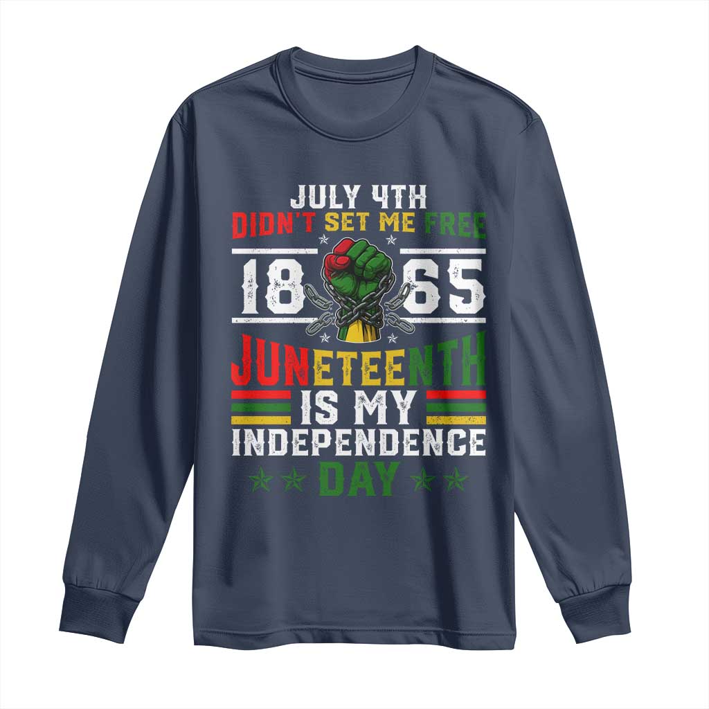 July 4th Didn't Set Me Free 1865 Juneteenth Is My Independence Day Long Sleeve Shirt