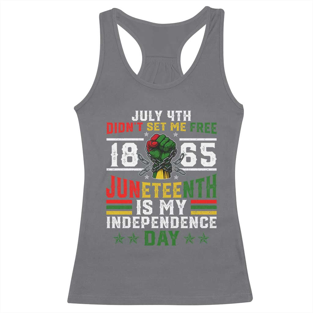 July 4th Didn't Set Me Free 1865 Juneteenth Is My Independence Day Racerback Tank Top