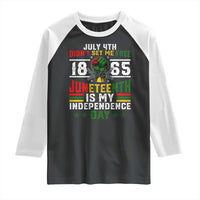 July 4th Didn't Set Me Free 1865 Juneteenth Is My Independence Day Raglan Shirt