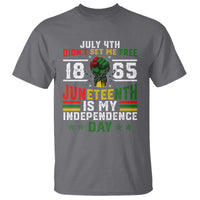 July 4th Didn't Set Me Free 1865 Juneteenth Is My Independence Day T Shirt