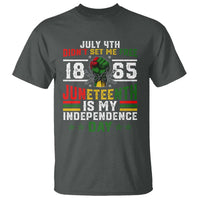 July 4th Didn't Set Me Free 1865 Juneteenth Is My Independence Day T Shirt