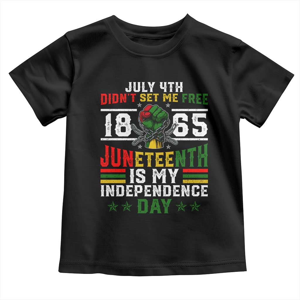 July 4th Didn't Set Me Free 1865 Juneteenth Is My Independence Day Toddler T Shirt