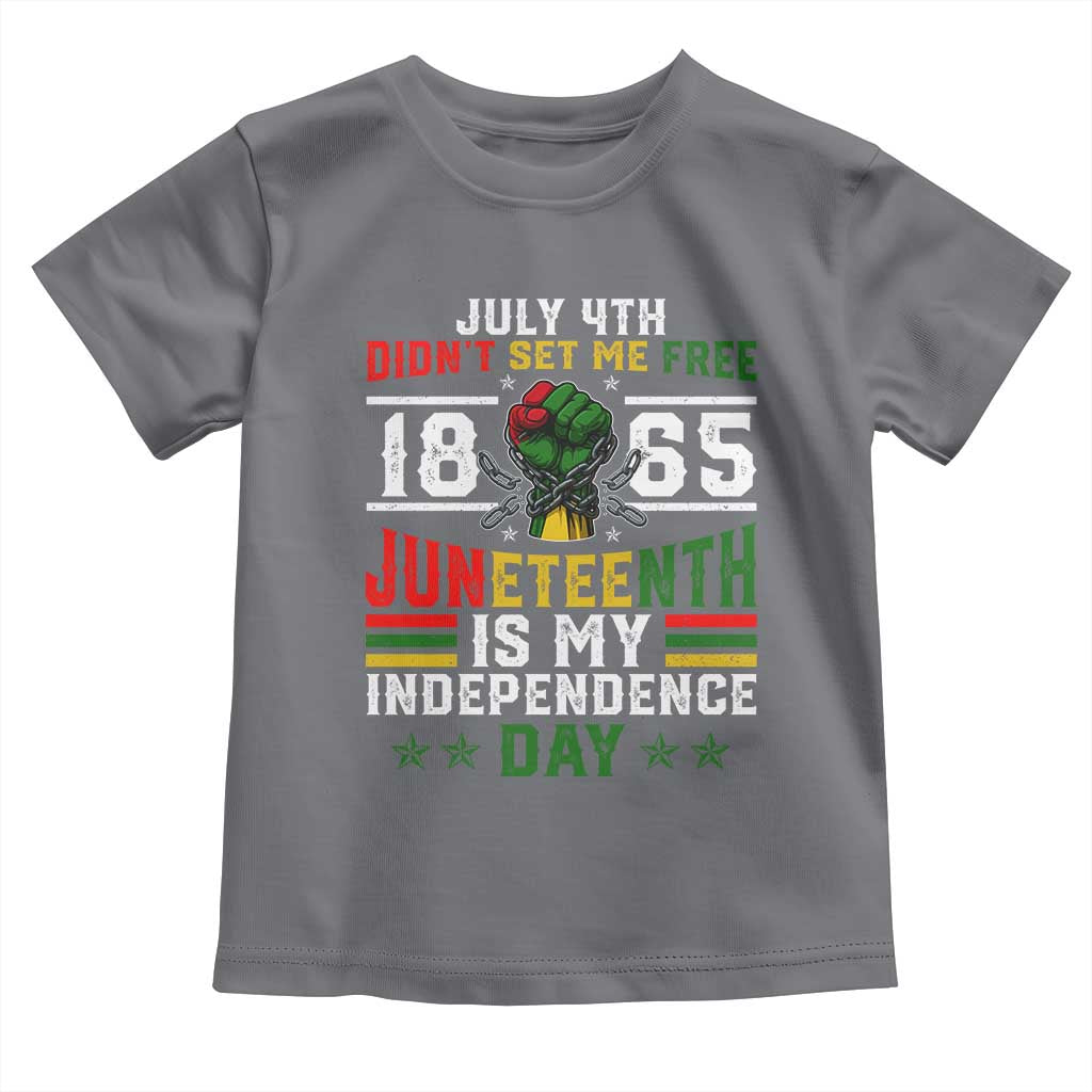 July 4th Didn't Set Me Free 1865 Juneteenth Is My Independence Day Toddler T Shirt