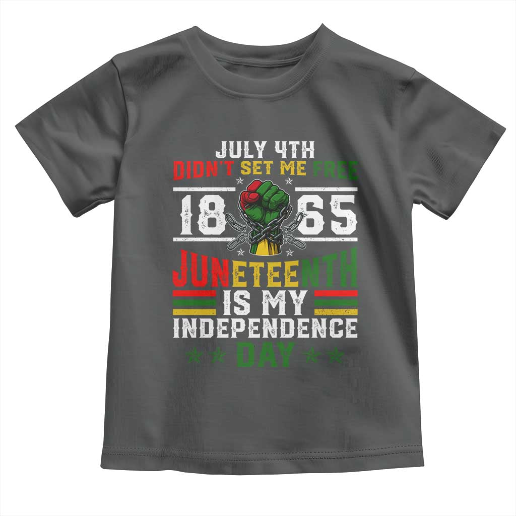July 4th Didn't Set Me Free 1865 Juneteenth Is My Independence Day Toddler T Shirt