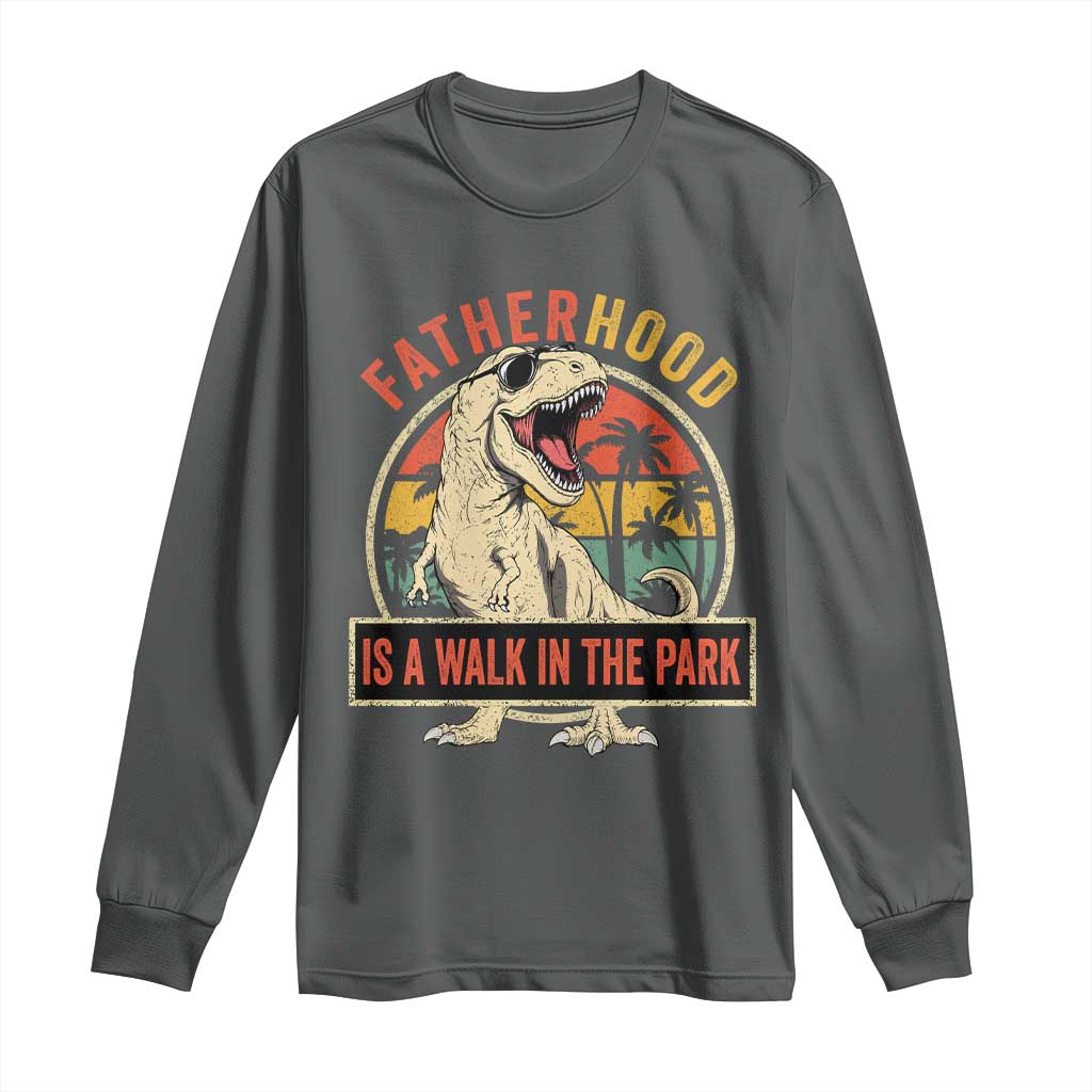 Fatherhood Is A Walk In The Park Dinosaur Dad Long Sleeve Shirt