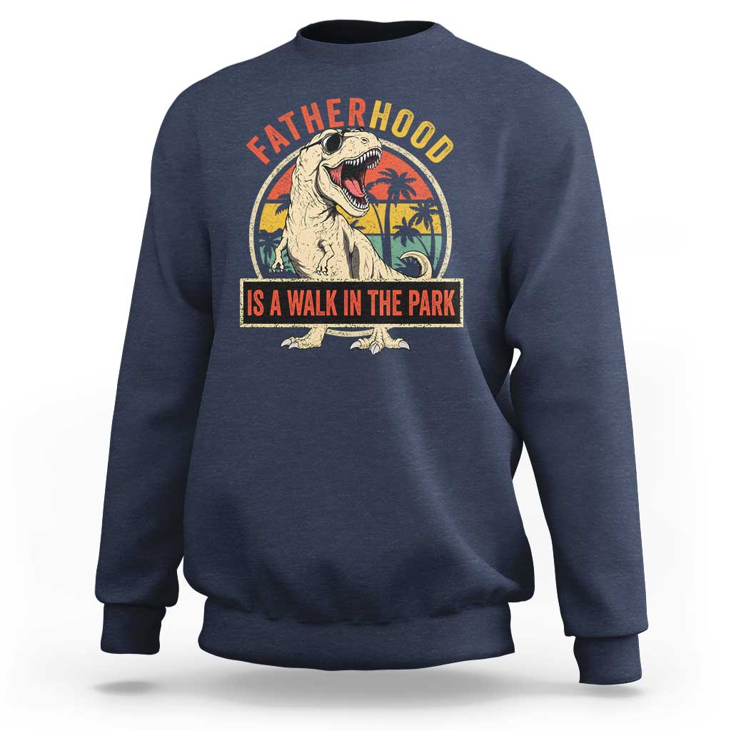Fatherhood Is A Walk In The Park Dinosaur Dad Sweatshirt