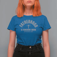 Fatherhood Is Kingdom Work T Shirt For Women Christian Dad Father's Day