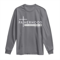 Fatherhood Is Kingdom Work Long Sleeve Shirt Christian Dad