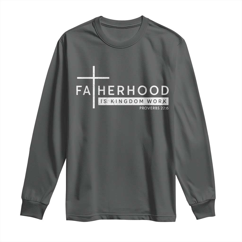 Fatherhood Is Kingdom Work Long Sleeve Shirt Christian Dad