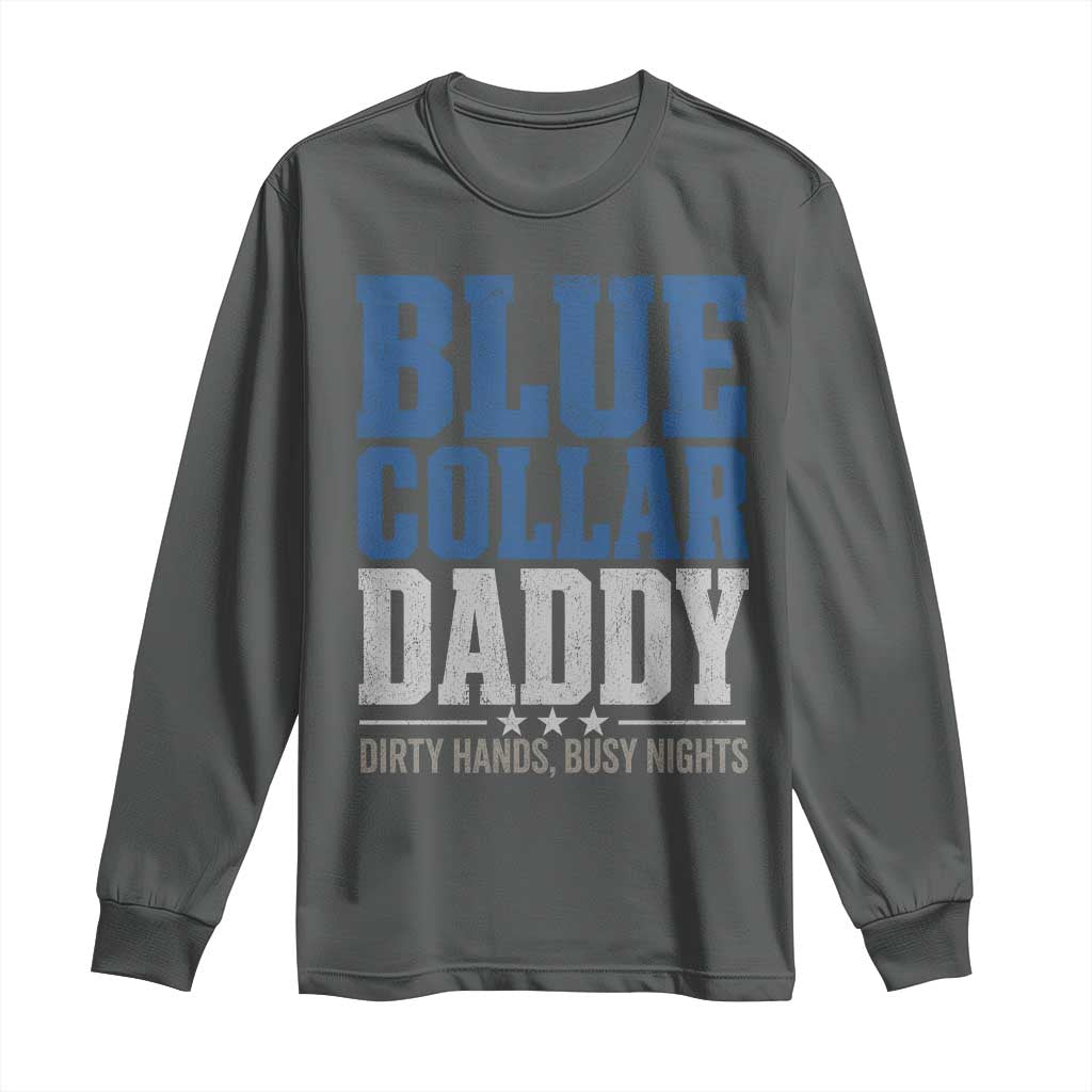 Blue Collar Daddy Dirty Hands Busy Nights Long Sleeve Shirt Funny Father's Day Gifts
