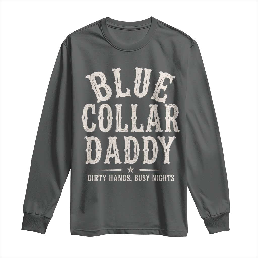 Blue Collar Daddy Dirty Hands Busy Nights Long Sleeve Shirt Mechanic Dad Father's Day Gifts