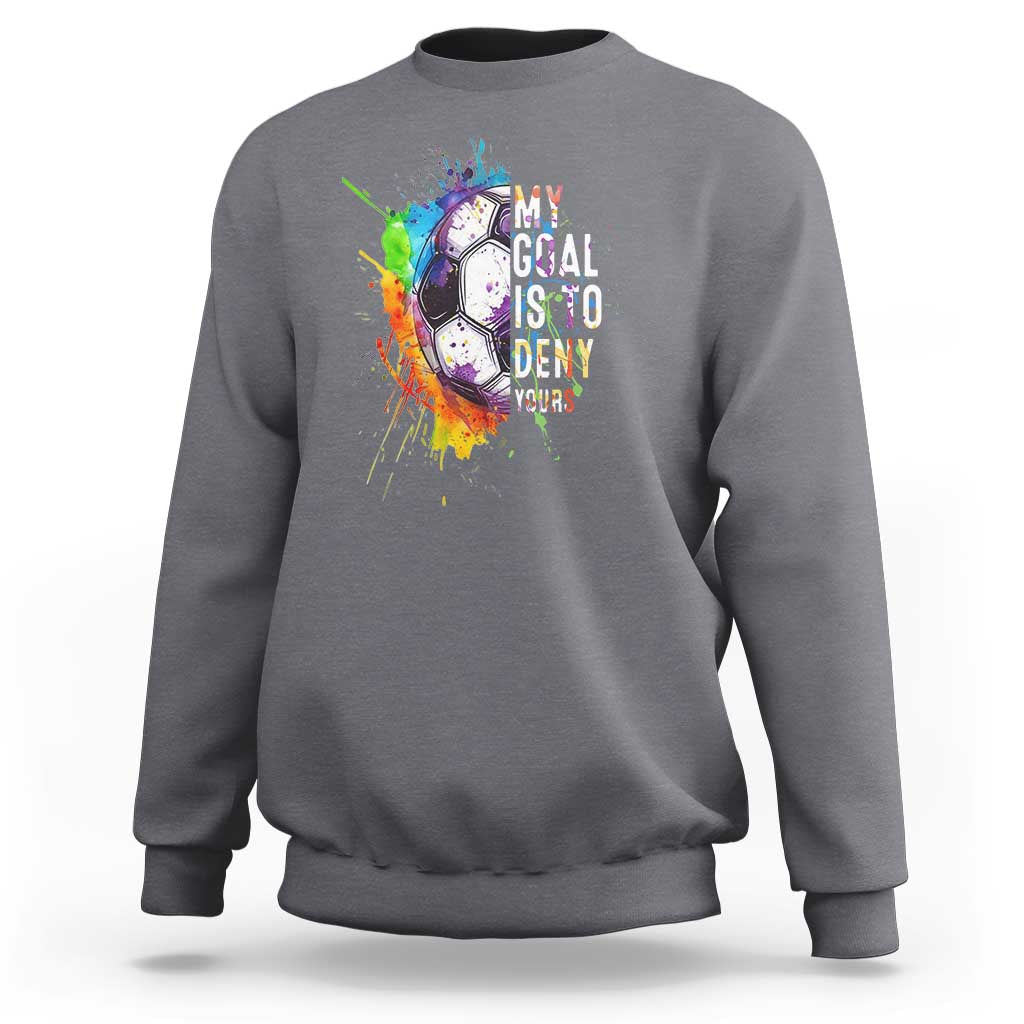 Funny Soccer Sweatshirt My Goal Is To Deny Yours Distressed Goalkeeper Football - Wonder Print Shop