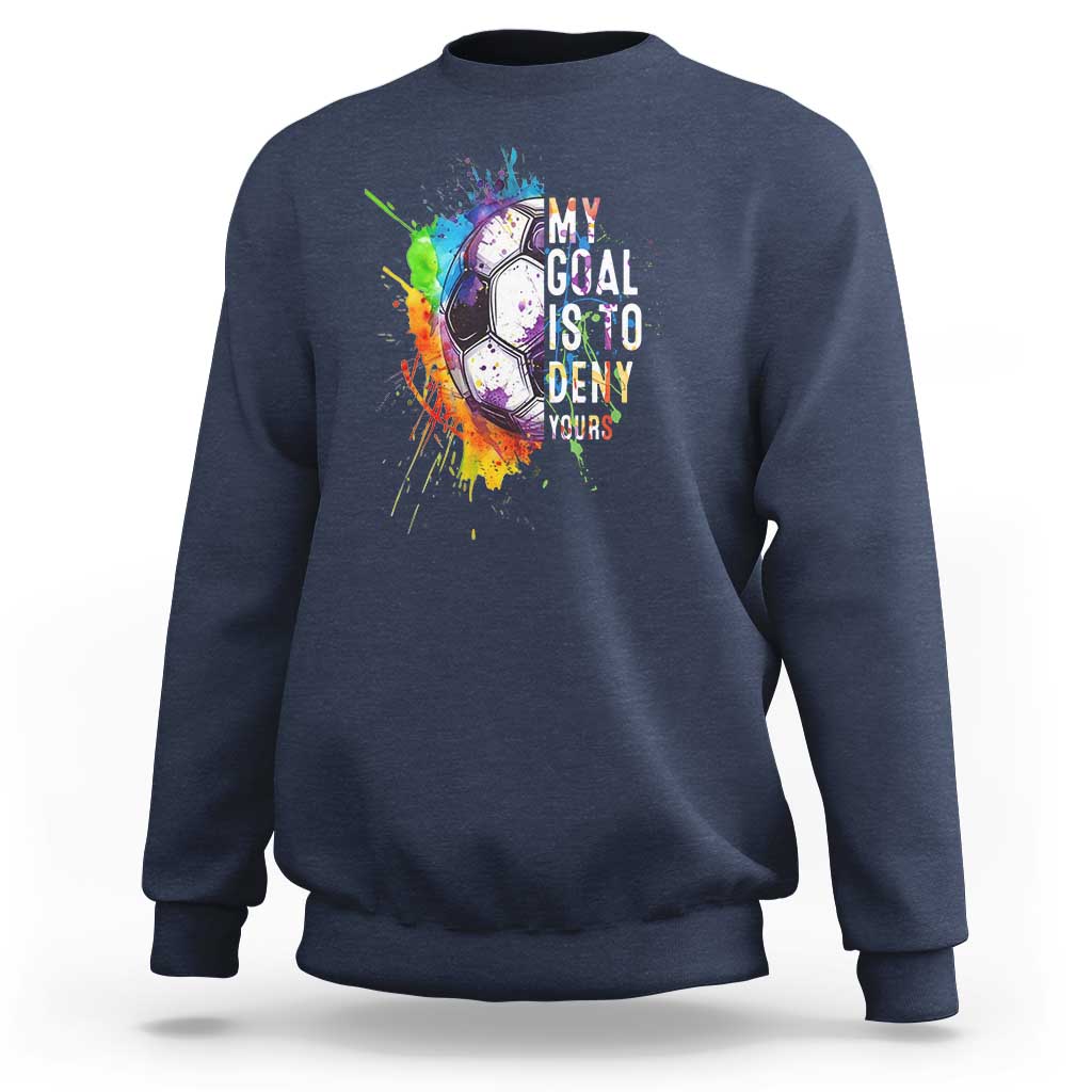 Funny Soccer Sweatshirt My Goal Is To Deny Yours Distressed Goalkeeper Football - Wonder Print Shop