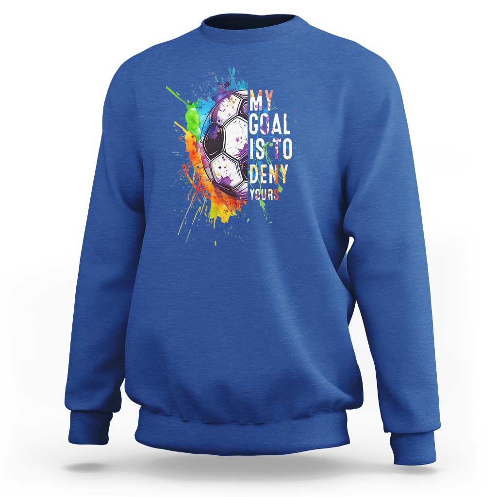 Funny Soccer Sweatshirt My Goal Is To Deny Yours Distressed Goalkeeper Football - Wonder Print Shop
