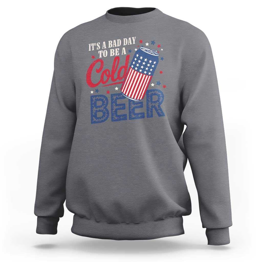 Funny 4th of July Drinking Sweatshirt Its A Bad Day To Be A Cold Beer American Flag - Wonder Print Shop