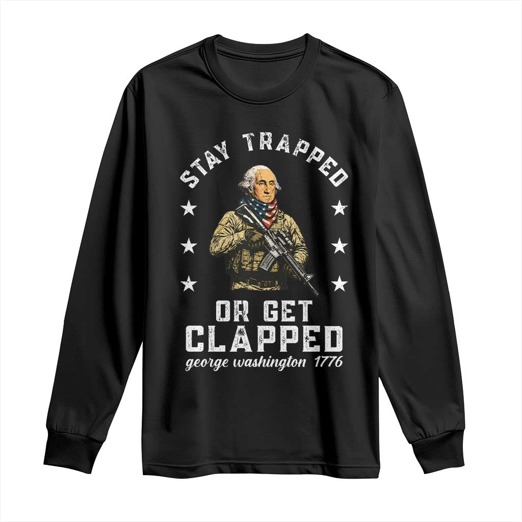 Funny Stay Trapped Or Get Clapped George Washington Long Sleeve Shirt 4th of July - Wonder Print Shop