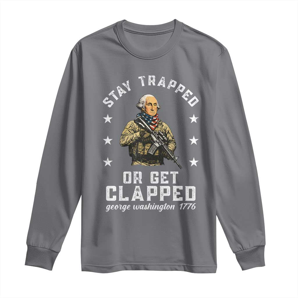 Funny Stay Trapped Or Get Clapped George Washington Long Sleeve Shirt 4th of July - Wonder Print Shop