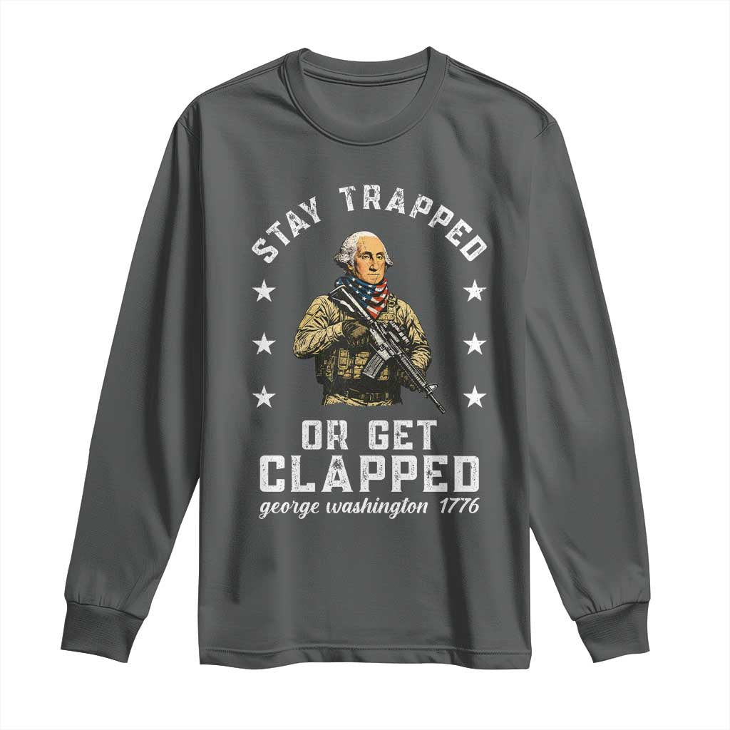Funny Stay Trapped Or Get Clapped George Washington Long Sleeve Shirt 4th of July - Wonder Print Shop