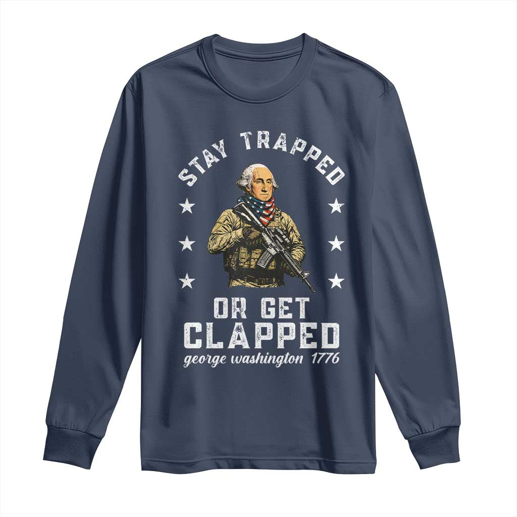Funny Stay Trapped Or Get Clapped George Washington Long Sleeve Shirt 4th of July - Wonder Print Shop