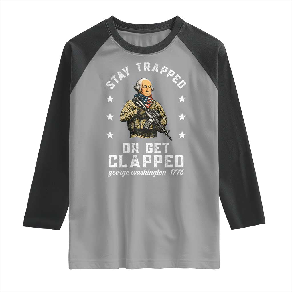 Funny Stay Trapped Or Get Clapped George Washington Raglan Shirt 4th of July - Wonder Print Shop