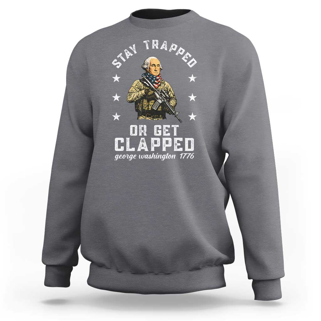Funny Stay Trapped Or Get Clapped George Washington Sweatshirt 4th of July - Wonder Print Shop