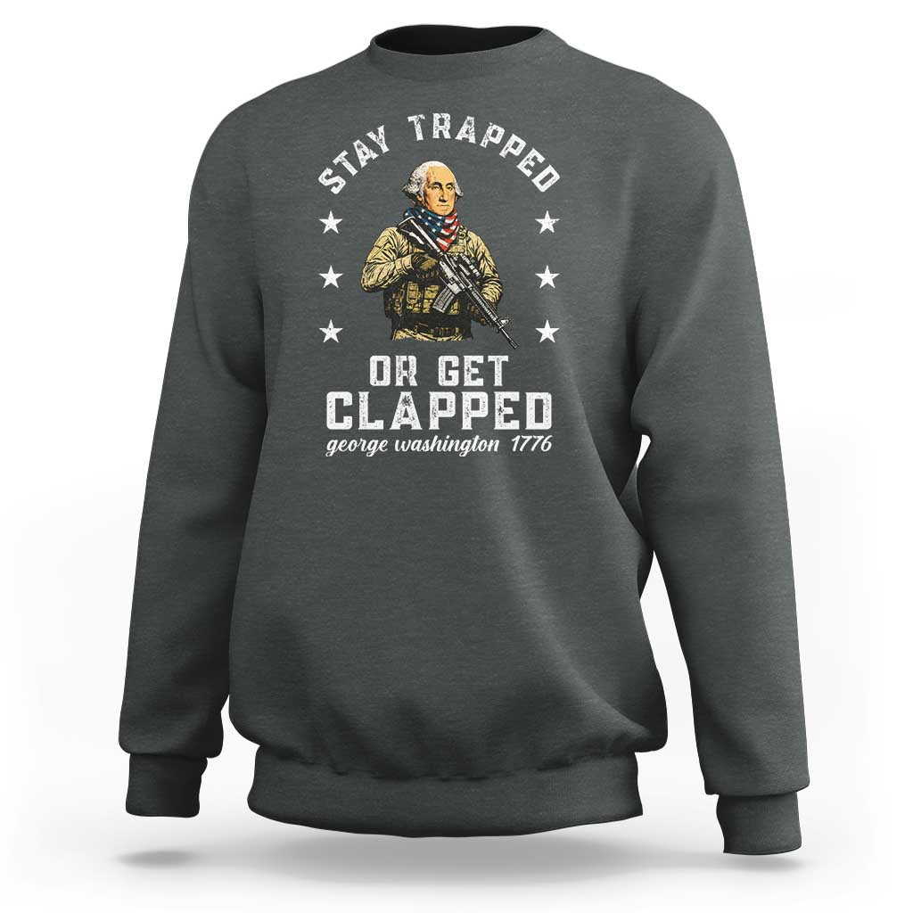 Funny Stay Trapped Or Get Clapped George Washington Sweatshirt 4th of July - Wonder Print Shop