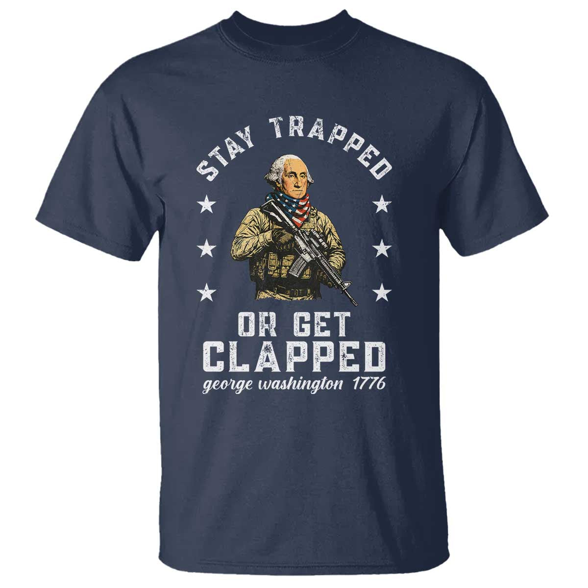 Funny Stay Trapped Or Get Clapped George Washington T Shirt 4th of July - Wonder Print Shop