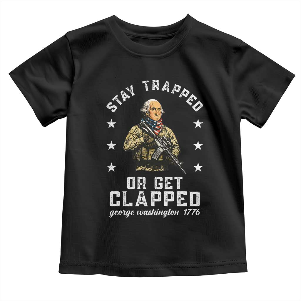 Funny Stay Trapped Or Get Clapped George Washington Toddler T Shirt 4th of July - Wonder Print Shop
