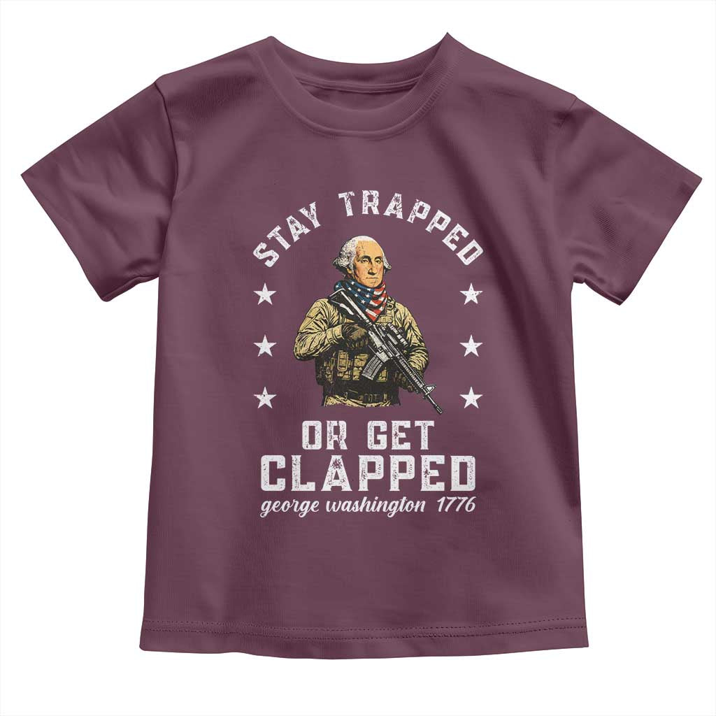 Funny Stay Trapped Or Get Clapped George Washington Toddler T Shirt 4th of July - Wonder Print Shop