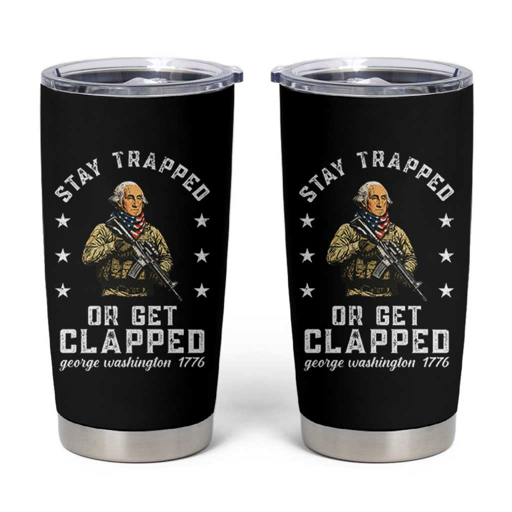 Funny Stay Trapped Or Get Clapped George Washington Tumbler Cup 4th of July - Wonder Print Shop