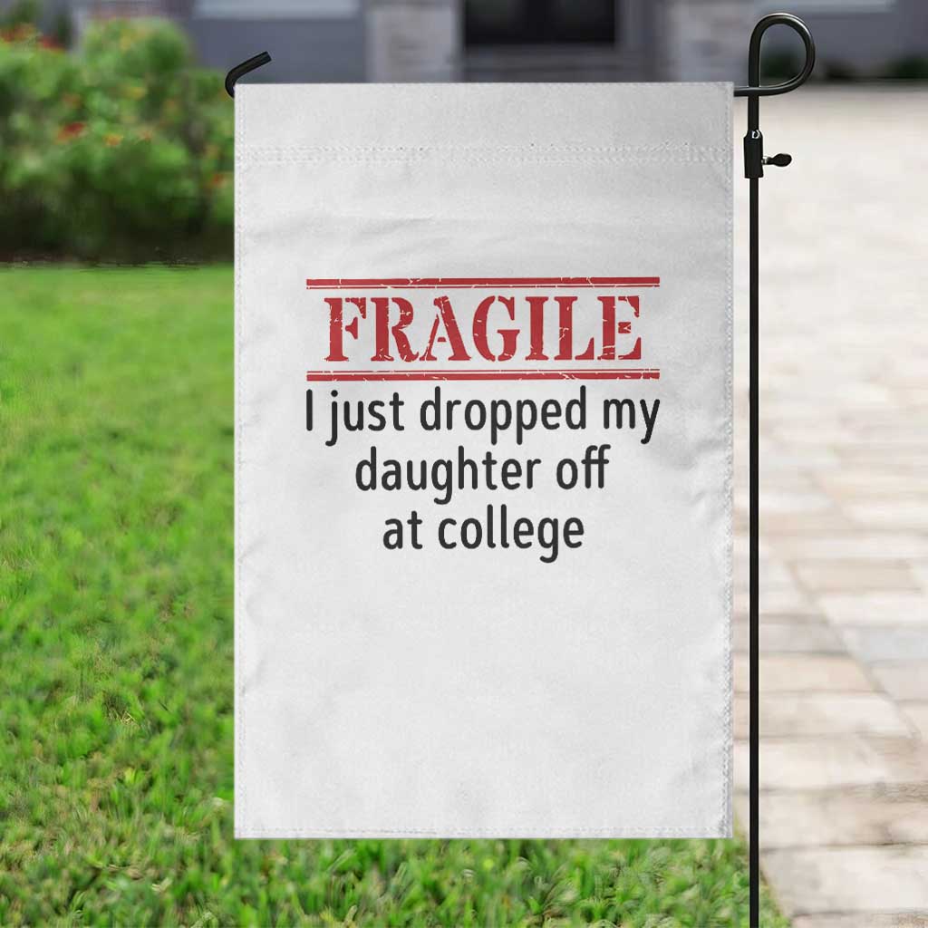 Fragile I Just Dropped My Daughter Off At College Garden Flag Drop Off Parents - Wonder Print Shop