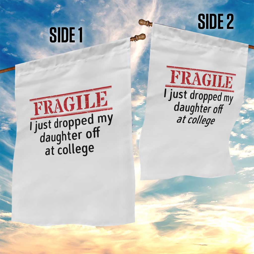 Fragile I Just Dropped My Daughter Off At College Garden Flag Drop Off Parents - Wonder Print Shop