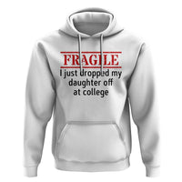 Fragile I Just Dropped My Daughter Off At College Hoodie Drop Off Parents - Wonder Print Shop