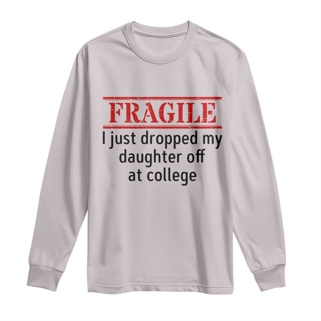 Fragile I Just Dropped My Daughter Off At College Long Sleeve Shirt Drop Off Parents - Wonder Print Shop